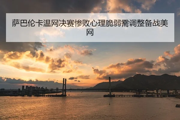 sa-ba-lun-ka-wen-wang-jue-sai-can-bai-xin-li-cui-ruo-xu-tiao-zheng-bei-zhan-mei-wang-2-128.jpg